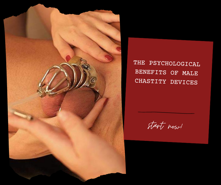 THE PSYCHOLOGICAL BENEFITS OF MALE CHASTITY DEVICES